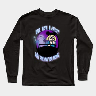 Now, a ghost will follow you home Long Sleeve T-Shirt